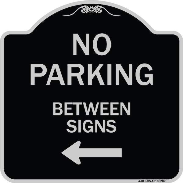 Designer Series-No Parking Between Signs Black & Silver Heavy-Gauge Alum, 18" x 18", BS-1818-9963
